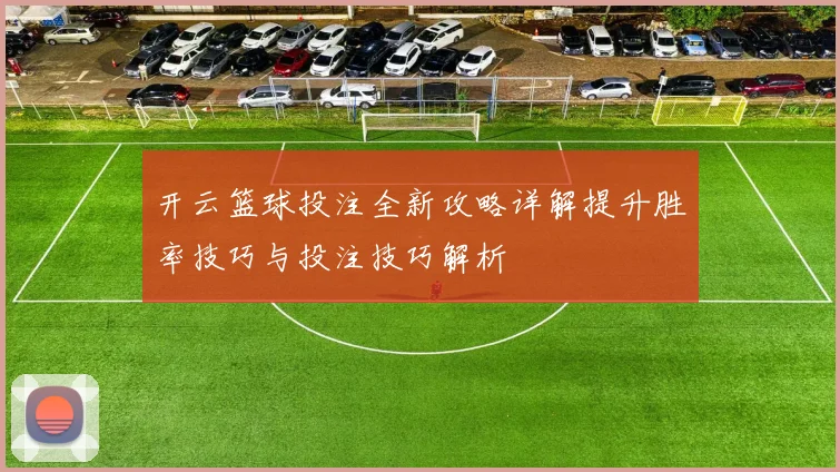 开云篮球投注全新攻略详解提升胜率技巧与投注技巧解析