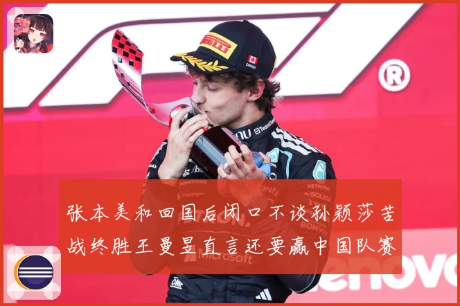 张本美和回国后闭口不谈孙颖莎苦战终胜王曼昱直言还要赢中国队赛场解读