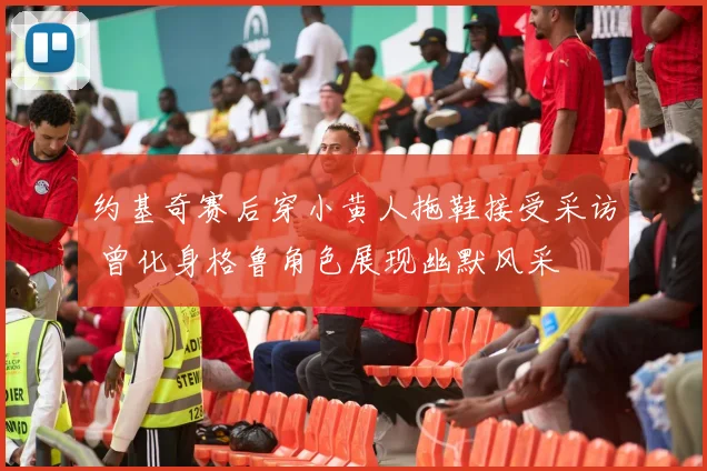 约基奇赛后穿小黄人拖鞋接受采访 曾化身格鲁角色展现幽默风采