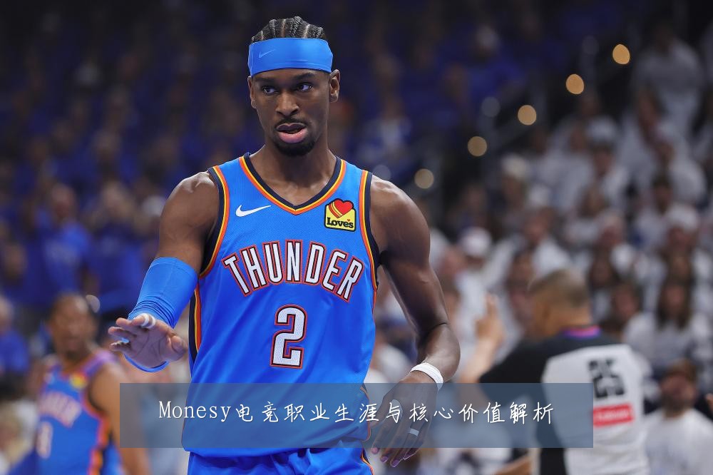 Monesy电竞职业生涯与核心价值解析
